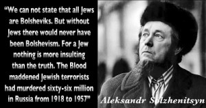 Jews murdered sixty six million Solzhenitsyn